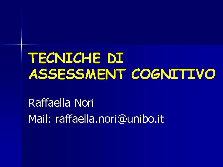 TECNICHE DI ASSESSMENT COGNITIVO Raffaella Nori Mail: raffaella. nori@unibo. it 