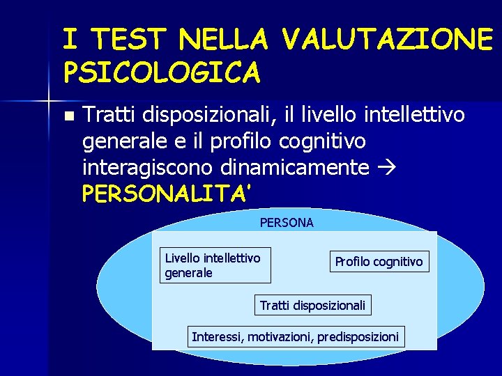 I TEST NELLA VALUTAZIONE PSICOLOGICA n Tratti disposizionali, il livello intellettivo generale e il