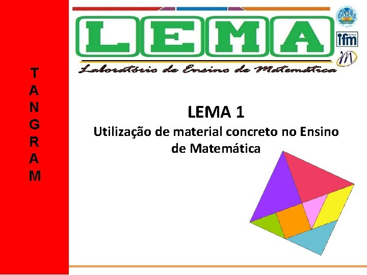 T A N G R A M LEMA 1 Utilização de material concreto no T A N G R A M LEMA 1 Utilização de material concreto no