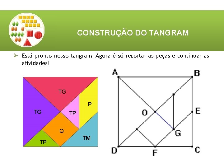 CONSTRUÇÃO DO TANGRAM Ø Está pronto nosso tangram. Agora é só recortar as peças CONSTRUÇÃO DO TANGRAM Ø Está pronto nosso tangram. Agora é só recortar as peças