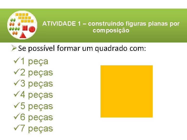 ATIVIDADE 1 – construindo figuras planas por composição Ø Se possível formar um quadrado ATIVIDADE 1 – construindo figuras planas por composição Ø Se possível formar um quadrado