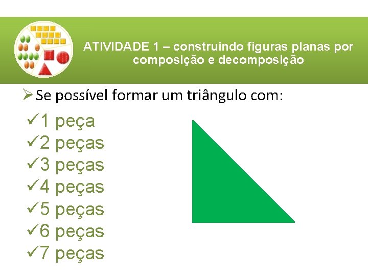ATIVIDADE 1 – construindo figuras planas por composição e decomposição Ø Se possível formar ATIVIDADE 1 – construindo figuras planas por composição e decomposição Ø Se possível formar