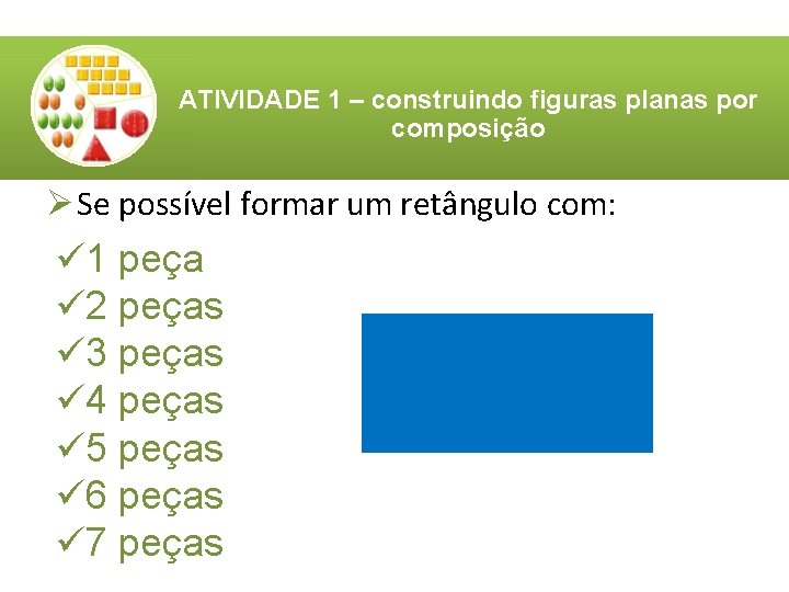 ATIVIDADE 1 – construindo figuras planas por composição Ø Se possível formar um retângulo ATIVIDADE 1 – construindo figuras planas por composição Ø Se possível formar um retângulo