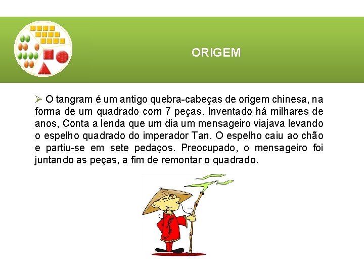 ORIGEM Ø O tangram é um antigo quebra-cabeças de origem chinesa, na forma de ORIGEM Ø O tangram é um antigo quebra-cabeças de origem chinesa, na forma de