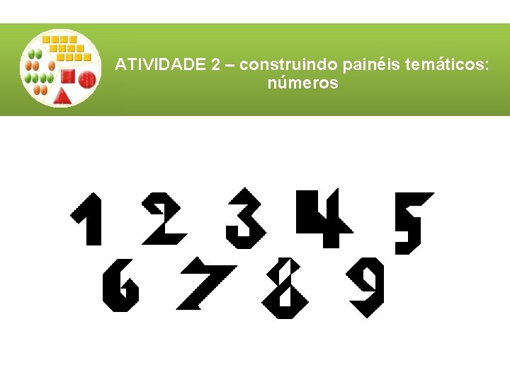 ATIVIDADE 2 – construindo painéis temáticos: números ATIVIDADE 2 – construindo painéis temáticos: números