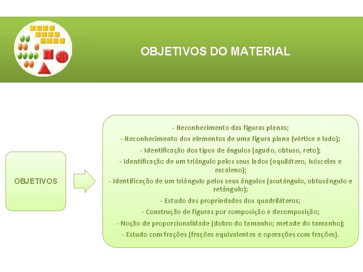 OBJETIVOS DO MATERIAL - Reconhecimento das figuras planas; - Reconhecimento dos elementos de uma OBJETIVOS DO MATERIAL - Reconhecimento das figuras planas; - Reconhecimento dos elementos de uma