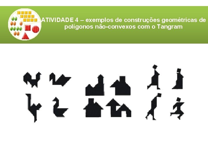 ATIVIDADE 4 – exemplos de construções geométricas de polígonos não-convexos com o Tangram ATIVIDADE 4 – exemplos de construções geométricas de polígonos não-convexos com o Tangram