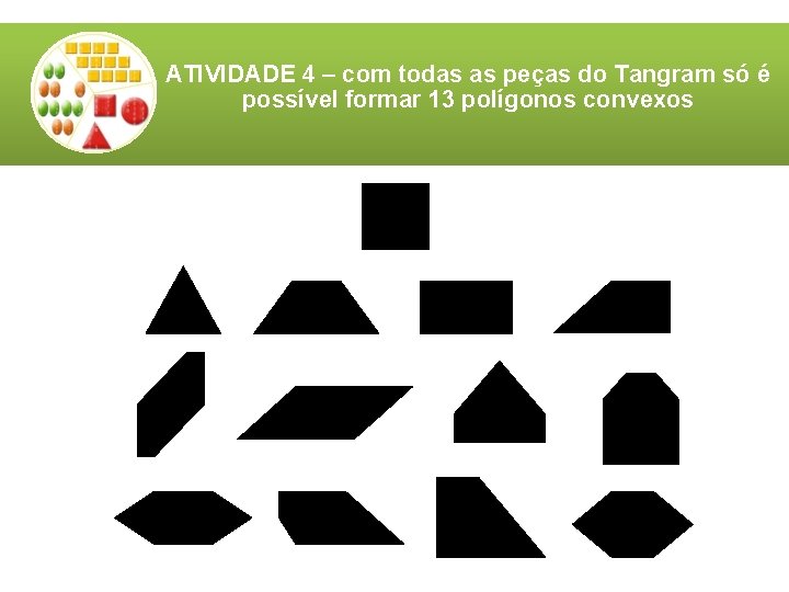 ATIVIDADE 4 – com todas as peças do Tangram só é possível formar 13 ATIVIDADE 4 – com todas as peças do Tangram só é possível formar 13