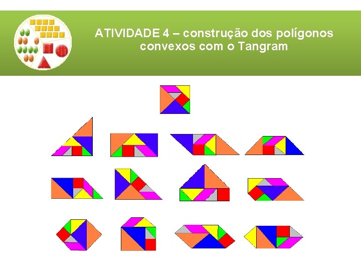 ATIVIDADE 4 – construção dos polígonos convexos com o Tangram ATIVIDADE 4 – construção dos polígonos convexos com o Tangram