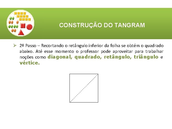 CONSTRUÇÃO DO TANGRAM Ø 2º Passo – Recortando o retângulo inferior da folha se CONSTRUÇÃO DO TANGRAM Ø 2º Passo – Recortando o retângulo inferior da folha se