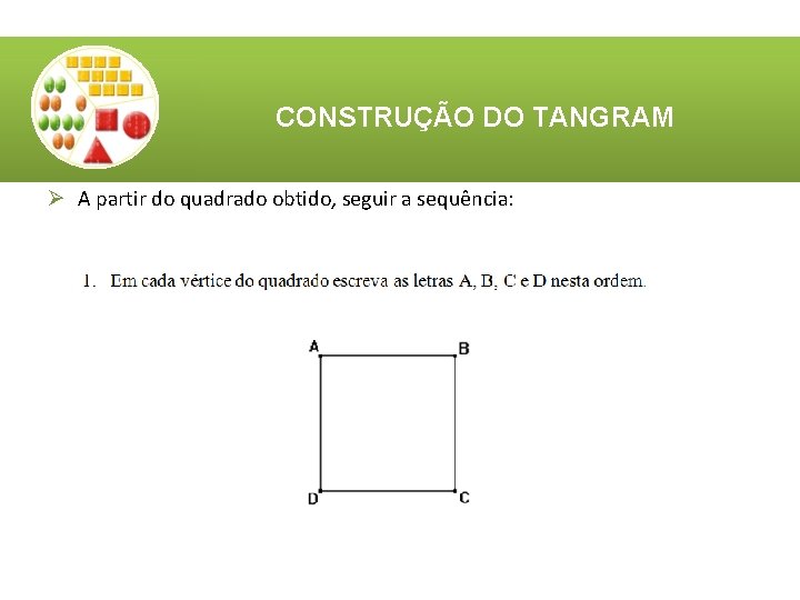CONSTRUÇÃO DO TANGRAM Ø A partir do quadrado obtido, seguir a sequência: CONSTRUÇÃO DO TANGRAM Ø A partir do quadrado obtido, seguir a sequência: