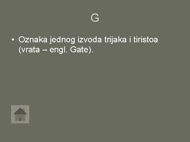 G • Oznaka jednog izvoda trijaka i tiristoa (vrata – engl. Gate). 