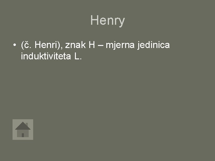 Henry • (č. Henri), znak H – mjerna jedinica induktiviteta L. 