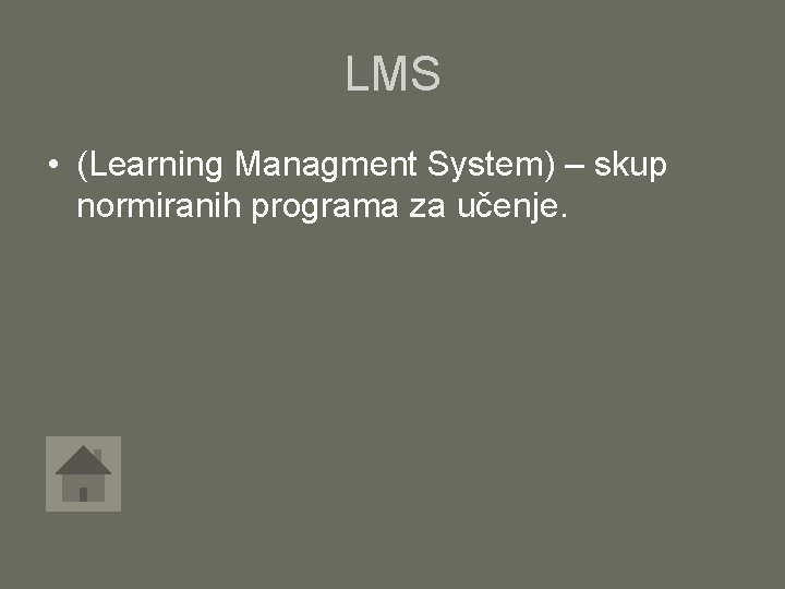 LMS • (Learning Managment System) – skup normiranih programa za učenje. 