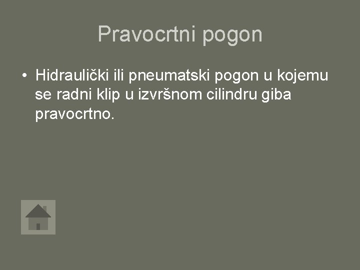 Pravocrtni pogon • Hidraulički ili pneumatski pogon u kojemu se radni klip u izvršnom