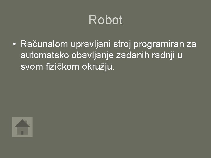Robot • Računalom upravljani stroj programiran za automatsko obavljanje zadanih radnji u svom fizičkom