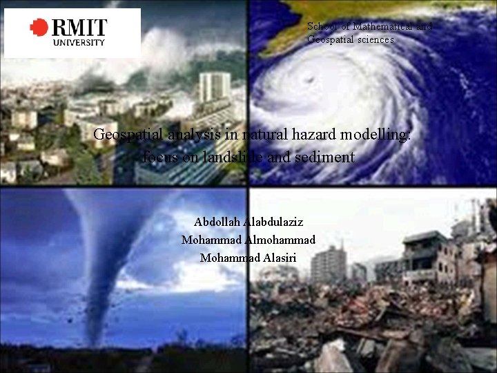 School of Mathematical and Geospatial sciences Geospatial analysis in natural hazard modelling: focus on