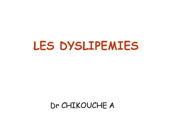 LES DYSLIPEMIES Dr CHIKOUCHE A 