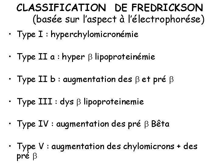 CLASSIFICATION DE FREDRICKSON (basée sur l’aspect à l’électrophorése) • Type I : hyperchylomicronémie •