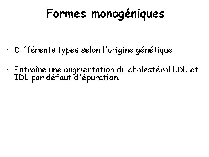 Formes monogéniques • Différents types selon l'origine génétique • Entraîne une augmentation du cholestérol