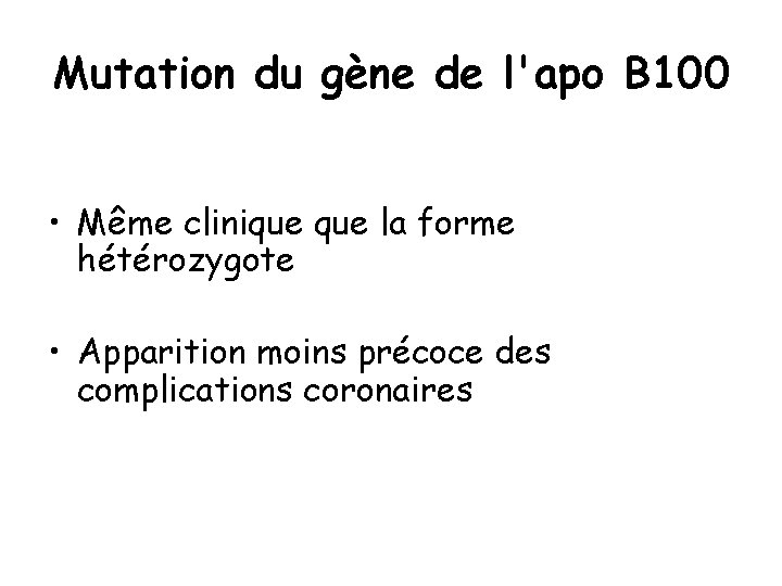 Mutation du gène de l'apo B 100 • Même clinique la forme hétérozygote •