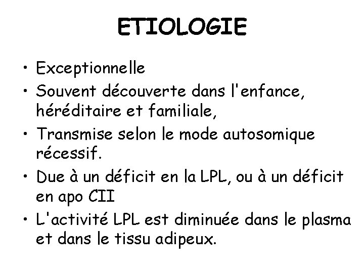 ETIOLOGIE • Exceptionnelle • Souvent découverte dans l'enfance, héréditaire et familiale, • Transmise selon
