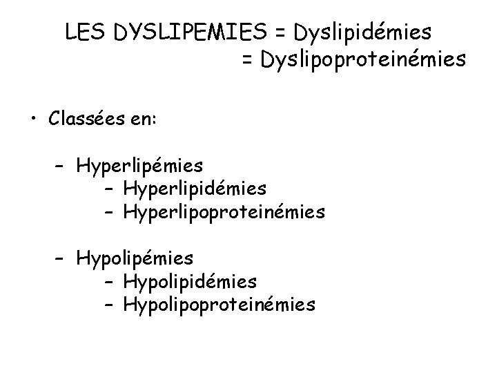 LES DYSLIPEMIES = Dyslipidémies = Dyslipoproteinémies • Classées en: – Hyperlipémies – Hyperlipidémies –