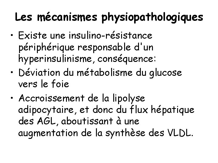 Les mécanismes physiopathologiques • Existe une insulino-résistance périphérique responsable d'un hyperinsulinisme, conséquence: • Déviation