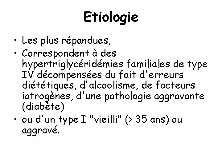 Etiologie • Les plus répandues, • Correspondent à des hypertriglycéridémies familiales de type IV