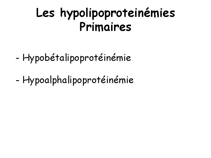 Les hypolipoproteinémies Primaires - Hypobétalipoprotéinémie - Hypoalphalipoprotéinémie 