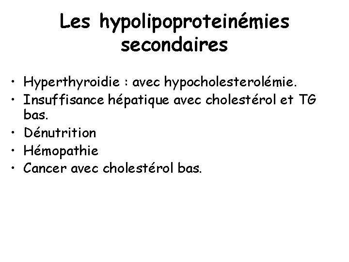 Les hypolipoproteinémies secondaires • Hyperthyroidie : avec hypocholesterolémie. • Insuffisance hépatique avec cholestérol et