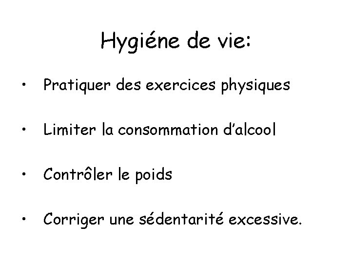 Hygiéne de vie: • Pratiquer des exercices physiques • Limiter la consommation d’alcool •