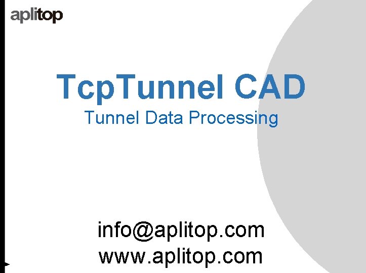 Tcp. Tunnel CAD Tunnel Data Processing info@aplitop. com www. aplitop. com 