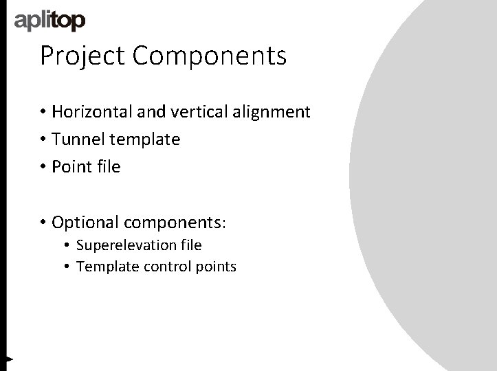 Project Components • Horizontal and vertical alignment • Tunnel template • Point file •