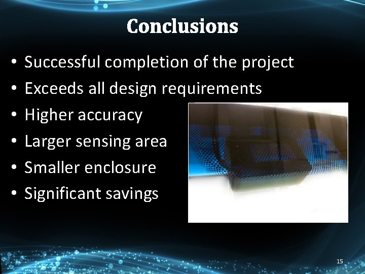 Conclusions • • • Successful completion of the project Exceeds all design requirements Higher