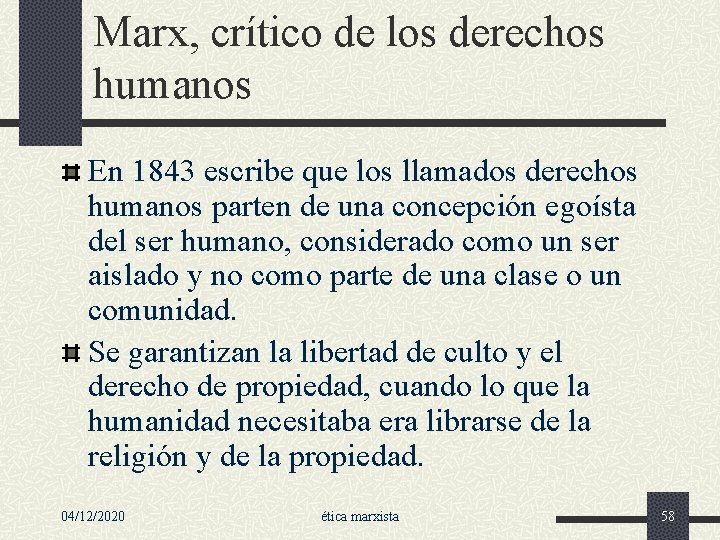 Marx, crítico de los derechos humanos En 1843 escribe que los llamados derechos humanos