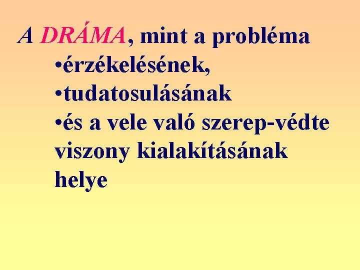 A DRÁMA, mint a probléma • érzékelésének, • tudatosulásának • és a vele való