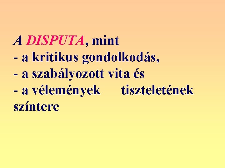 A DISPUTA, mint - a kritikus gondolkodás, - a szabályozott vita és - a