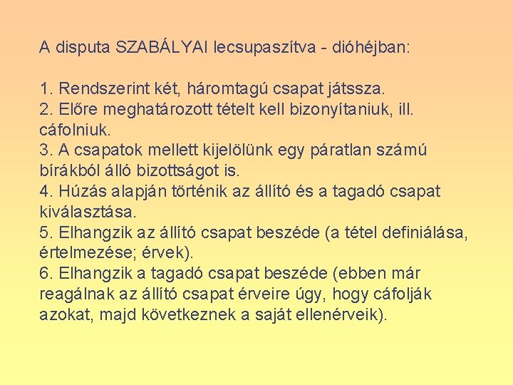 A disputa SZABÁLYAI lecsupaszítva - dióhéjban: 1. Rendszerint két, háromtagú csapat játssza. 2. Előre