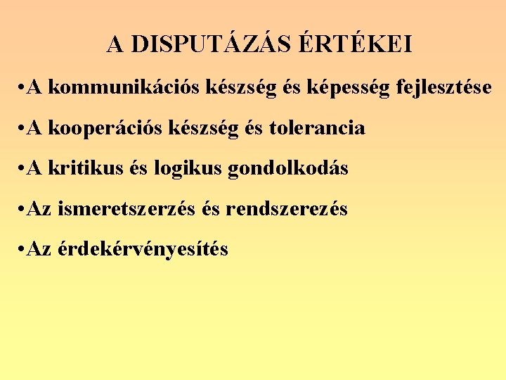 A DISPUTÁZÁS ÉRTÉKEI • A kommunikációs készség és képesség fejlesztése • A kooperációs készség
