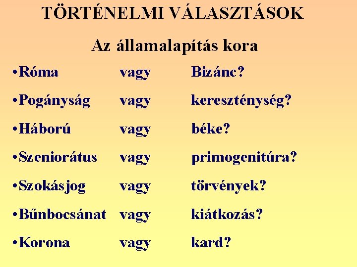 TÖRTÉNELMI VÁLASZTÁSOK Az államalapítás kora • Róma vagy Bizánc? • Pogányság vagy kereszténység? •