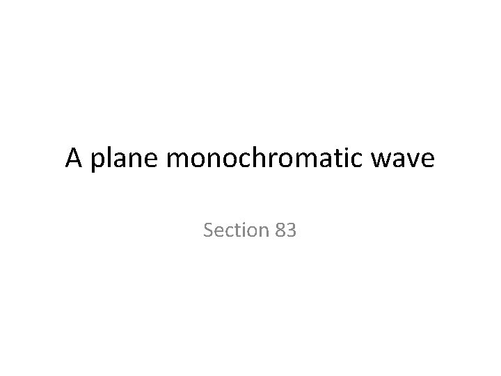 A plane monochromatic wave Section 83 