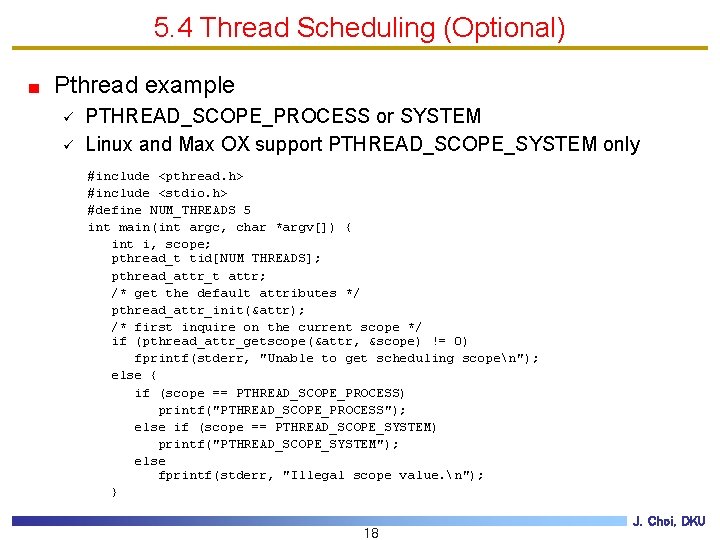 5. 4 Thread Scheduling (Optional) Pthread example ü ü PTHREAD_SCOPE_PROCESS or SYSTEM Linux and