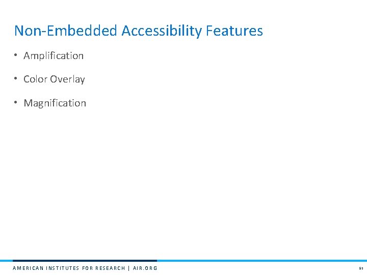 Non-Embedded Accessibility Features • Amplification • Color Overlay • Magnification AMERICAN INSTITUTES FOR RESEARCH