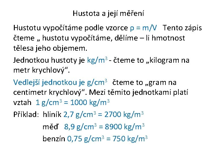 Hustota a její měření Hustotu vypočítáme podle vzorce ρ = m/V Tento zápis čteme