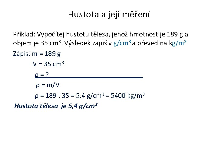 Hustota a její měření Příklad: Vypočítej hustotu tělesa, jehož hmotnost je 189 g a