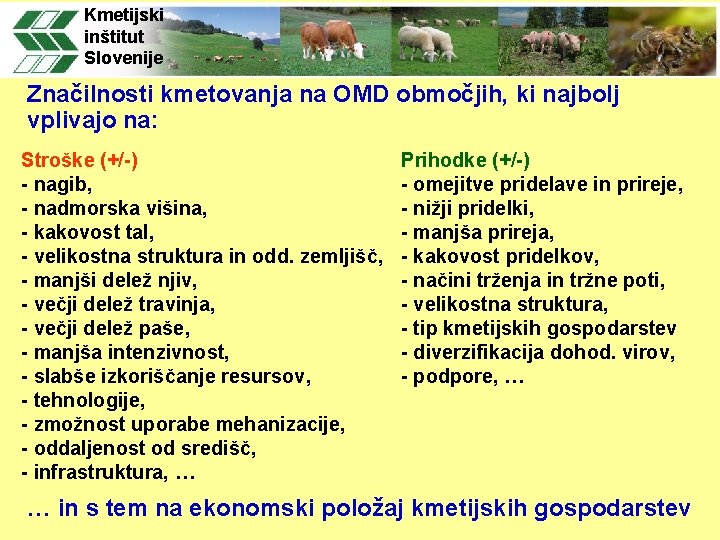 Kmetijski inštitut Slovenije Značilnosti kmetovanja na OMD območjih, ki najbolj vplivajo na: Stroške (+/-)