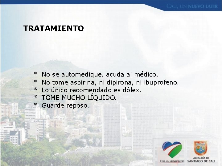 TRATAMIENTO * * * No se automedique, acuda al médico. No tome aspirina, ni