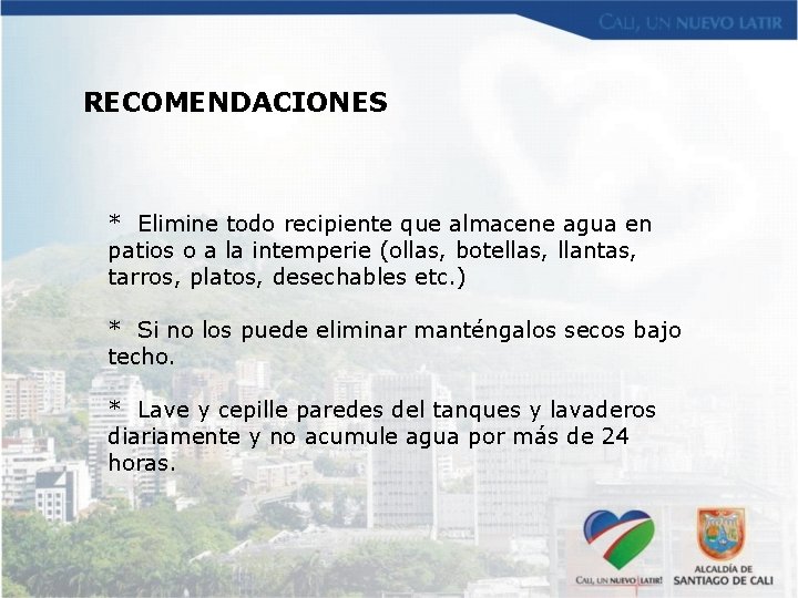 RECOMENDACIONES * Elimine todo recipiente que almacene agua en patios o a la intemperie