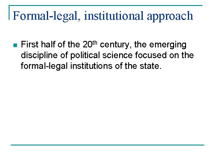 Formal-legal, institutional approach n First half of the 20 th century, the emerging discipline